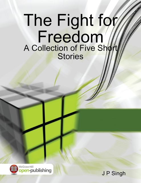 The Fight for Freedom – A Collection of Five Short Stories, J.P.Singh