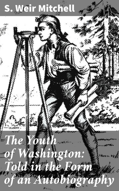 The Youth of Washington: Told in the Form of an Autobiography, S.Weir Mitchell
