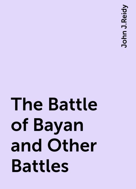 The Battle of Bayan and Other Battles, John J.Reidy