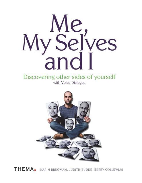 Me, My Selves and I – Discovering Other Sides of Yourself With Voice Dialogue, Berry Collewijn, Judith Budde, Karin Brugman