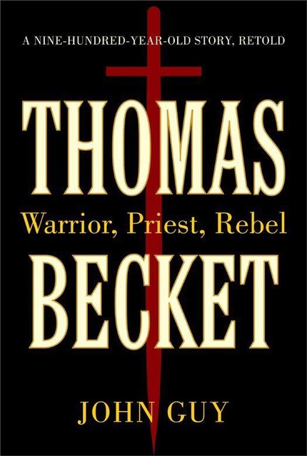 Thomas Becket: Warrior, Priest, Rebel, John Guy