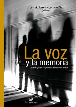 La voz y la memoria: antología de la poesía chilena en Canadá, Luciano Díaz, Luis Torres
