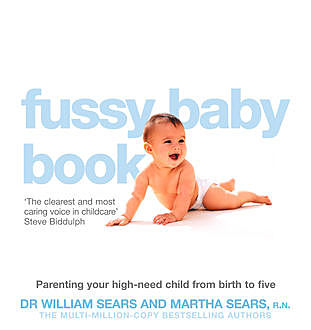 The Fussy Baby Book: Parenting your high-need child from birth to five, Martha Sears, William Sears