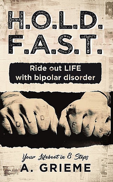 H.O.L.D. F.A.S.T. – Ride out LIFE with Bipolar Disorder, A. Grieme