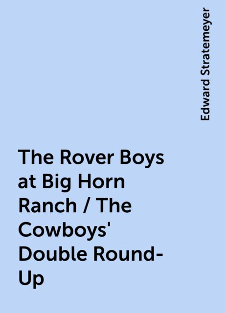 The Rover Boys at Big Horn Ranch / The Cowboys' Double Round-Up, Edward Stratemeyer