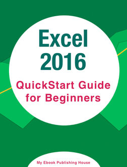 Excel 2016: QuickStart Guide for Beginners, My Ebook Publishing House