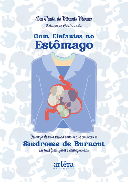 Com Elefantes no Estômago: Desabafo de Uma Pessoa Comum que Conheceu a Síndrome de Burnout em Suas Faces, Fases e Consequências, Ana Paula de Mirante Moraes