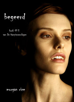 Begeerd (Boek #5 van De Vampierverslagen), Morgan Rice