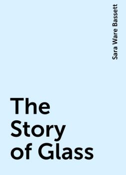The Story of Glass, Sara Ware Bassett