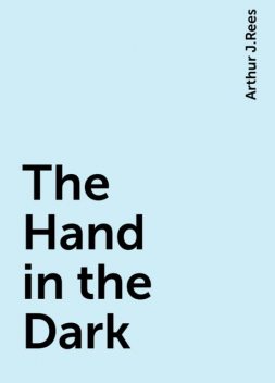 The Hand in the Dark, Arthur J.Rees