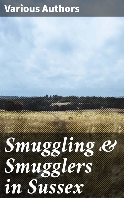 Smuggling & Smugglers in Sussex, Various Authors