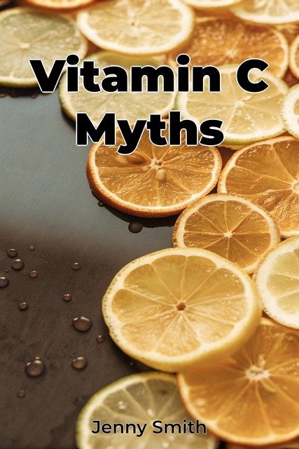 Vitamin C Myths, Jenny Smith