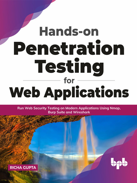 Hands-on Penetration Testing for Web Applications: Run Web Security Testing on Modern Applications Using Nmap, Burp Suite and Wireshark (English Edition), Richa Gupta