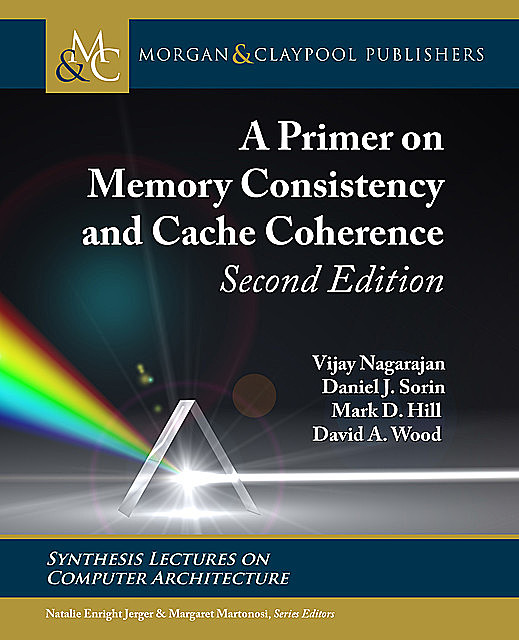 A Primer on Memory Consistency and Cache Coherence, David Wood, Daniel J. Sorin, Mark D. Hill, Vijay Nagarajan