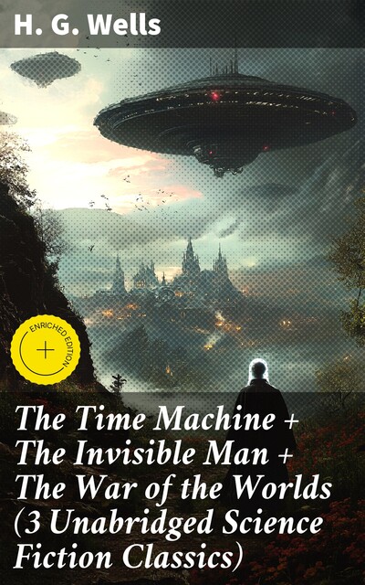 The Time Machine + The Invisible Man + The War of the Worlds (3 Unabridged Science Fiction Classics), Herbert Wells