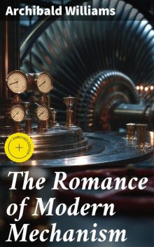 The Romance of Modern Mechanism, Archibald Williams