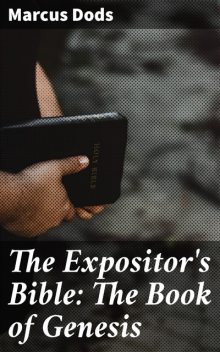 The Expositor's Bible: The Book of Genesis, Marcus Dods
