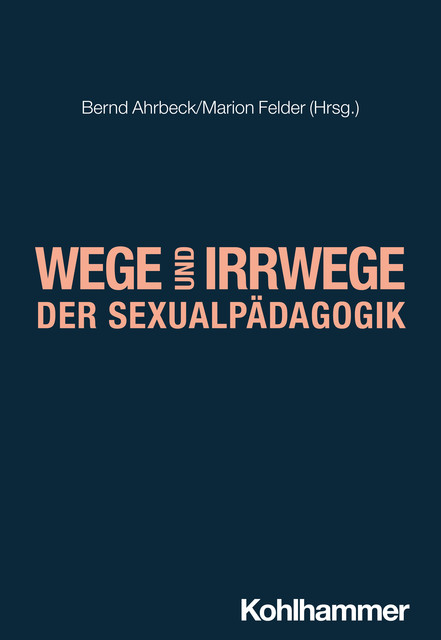 Wege und Irrwege der Sexualpädagogik, Bernd Ahrbeck, Marion Felder