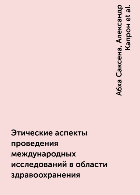 Этические аспекты проведения международных исследований в области здравоохранения, Абха Саксена, Александр Капрон, Дэниел Уиклер, Ричард Кэш