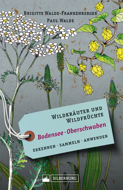 Wildkräuter und Wildfrüchte Bodensee Oberschwaben, Brigitte Walde-Frankenberger, Paul Walde