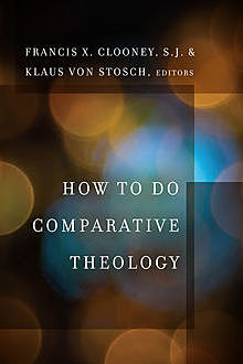 How to Do Comparative Theology, S.J., Francis X. Clooney, Klaus Von Stosch