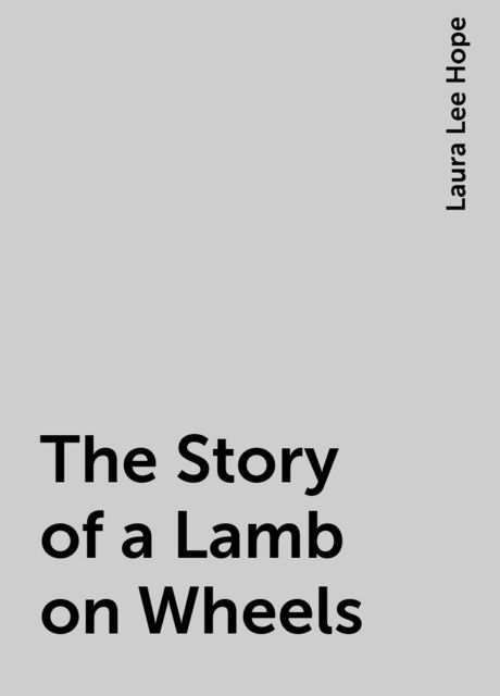 The Story of a Lamb on Wheels, Laura Lee Hope