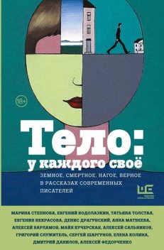 Тело: у каждого свое. Земное, смертное, нагое, верное в рассказах современных писателей, Марина Москвина, Татьяна Толстая, Фридрих Горенштейн, Сергей Шаргунов, Алексей Варламов, Денис Драгунский, Елена Колина, Майя Кучерская, Анна Матвеева, Юрий Буйда, Елена Холмогорова, Николай Коляда, Дмитрий Данилов, Александр Архангельский, Марина Степнова, Василий Авченко, Дмитрий Воденников, Татьяна Замировская, Евгений Водолазкин, Татьяна Щербина, Ольга Брейнингер, Анна Хрусталева, Алла Горбунова, Алексей Сальников, Тимур Валитов, Евгения Некрасова, Григорий Служитель, Елена Посвятовская, Анастасия Володина, Арсений Гончуков, Ася Долина, Вера Богданова, Анна Чухлебова, Даша Благова, Екатерина Манойло, Михаил Турбин, Саша Николаенко, Алексей Федорченко, Вероника Дмитриева, Татьяна Стоянова