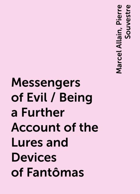 Messengers of Evil / Being a Further Account of the Lures and Devices of Fantômas, Marcel Allain, Pierre Souvestre
