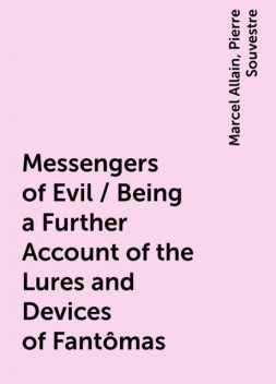 Messengers of Evil / Being a Further Account of the Lures and Devices of Fantômas, Marcel Allain, Pierre Souvestre