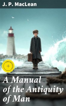 A Manual of the Antiquity of Man, J.P.MacLean