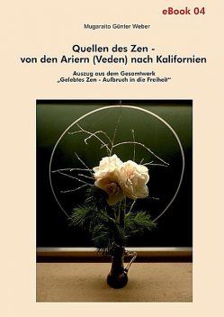 Quellen des Zen – von den Ariern (Veden) nach Kalifornien, Mugaraito Günter Weber