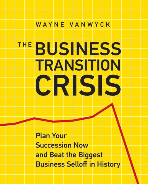The Business Transition Crisis, Wayne Vanwyck