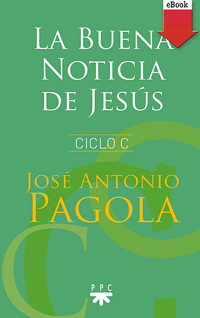 La buena noticia de Jesús. Ciclo C, José Antonio Pagola Elorza