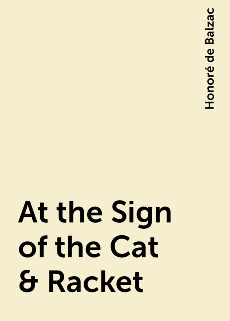 At the Sign of the Cat & Racket, Honoré de Balzac