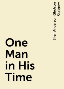 One Man in His Time, Ellen Anderson Gholson Glasgow