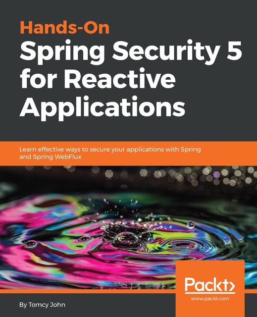 Hands-On Spring Security 5 for Reactive Applications, Tomcy John