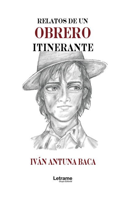 Relatos de un obrero itinerante, Iván Antuna Baca