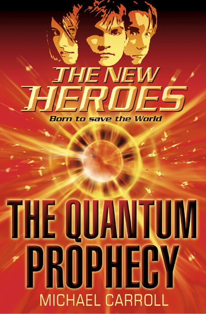 The Quantum Prophecy (The New Heroes, Book 1), Michael Carroll