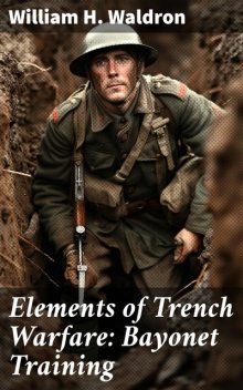 Elements of Trench Warfare: Bayonet Training, William H. Waldron