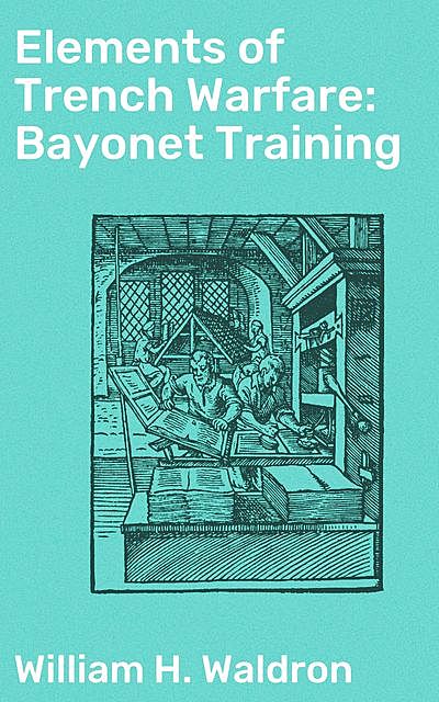 Elements of Trench Warfare: Bayonet Training, William H. Waldron