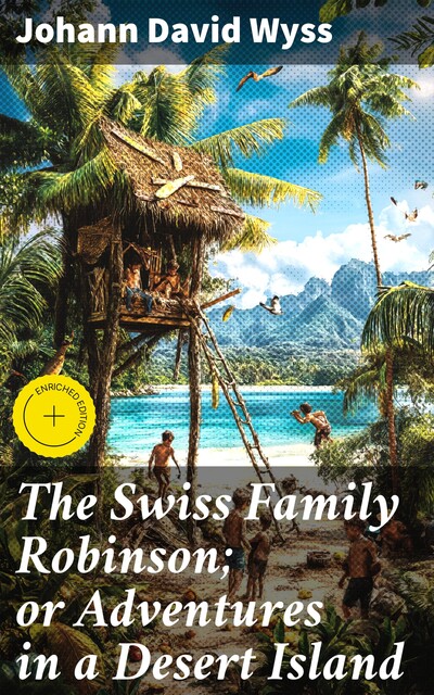 The Swiss Family Robinson; or Adventures in a Desert Island, Johann David Wyss