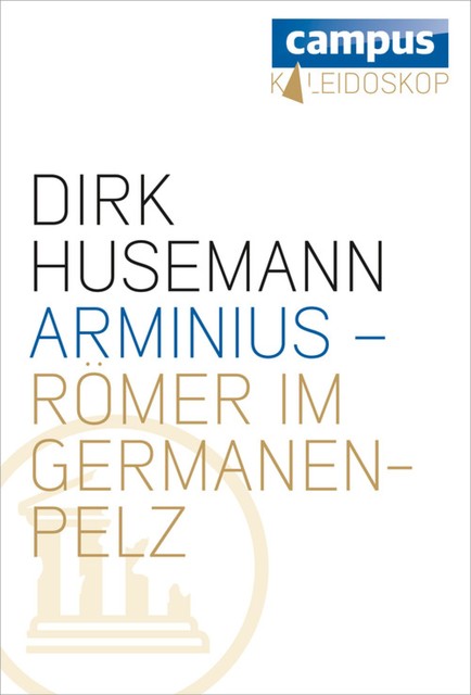 Arminius – Römer im Germanenpelz, Dirk Husemann