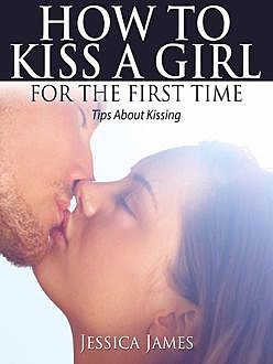 How To Kiss a Girl For The First Time, Jessica James