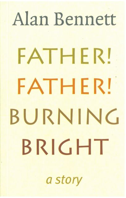 Father! Father! Burning Bright, Alan Bennett