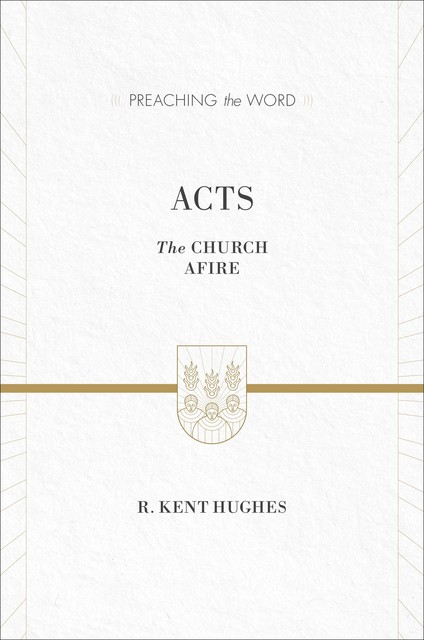 Acts (ESV Edition), R. Kent Hughes