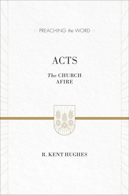 Acts (ESV Edition), R. Kent Hughes