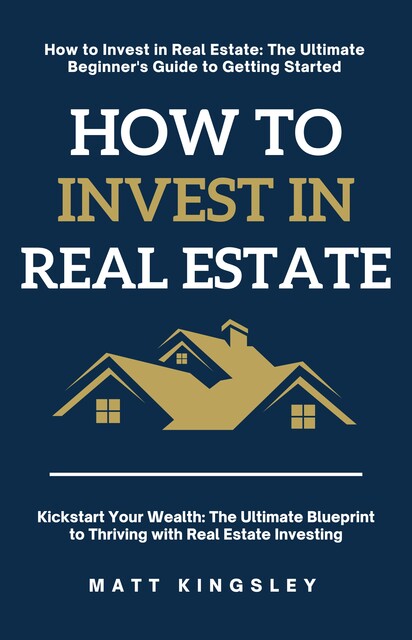 How to Invest in Real Estate, Matt Kingsley