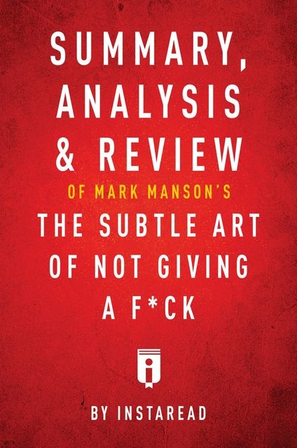 Summary, Analysis & Review of Mark Manson’s The Subtle Art of Not Giving a F*ck by Instaread, Instaread