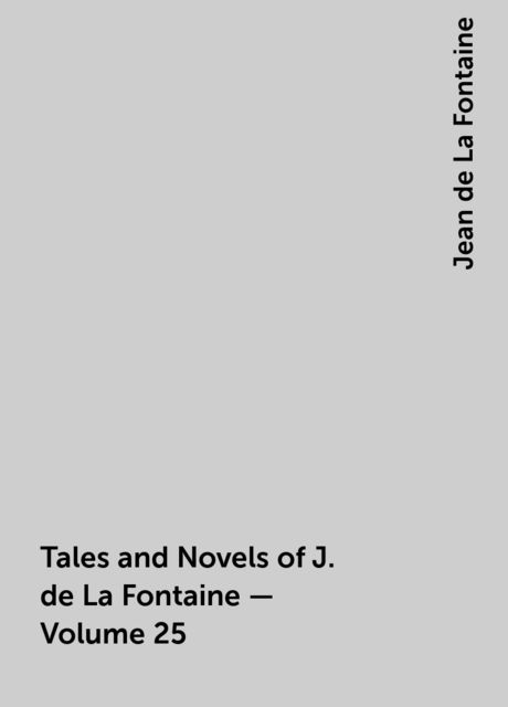 Tales and Novels of J. de La Fontaine — Volume 25, Jean de La Fontaine