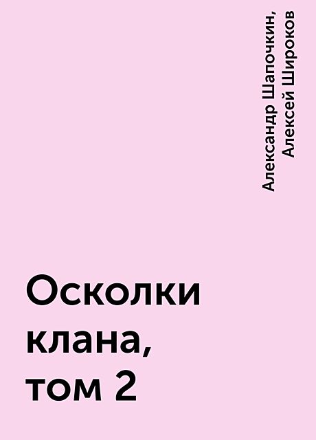 Осколки клана, том 2, Алексей Широков, Александр Шапочкин